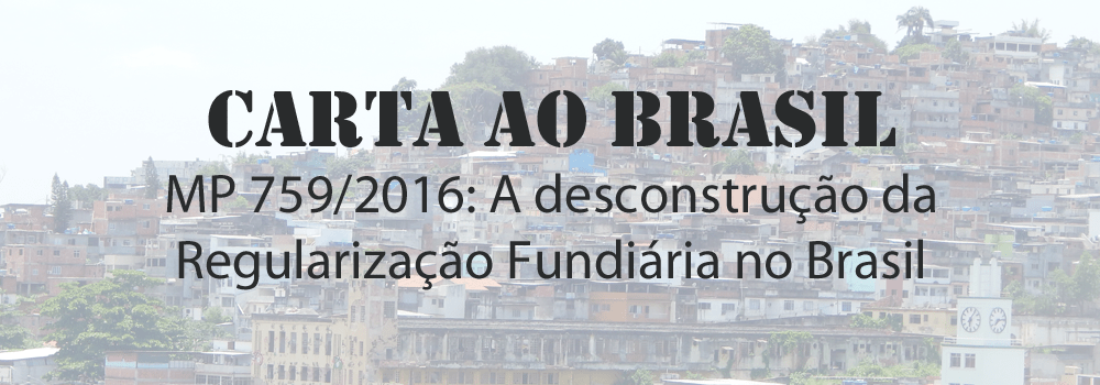 Carta ao Brasil: MP 759/2016 – A desconstrução da Regularização Fundiária no Brasil